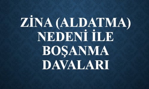 ZİNA (ALDATMA) NEDENİ İLE BOŞANMA DAVASI 