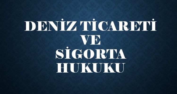 DENİZ TİCARETİ VE SİGORTA HUKUKU