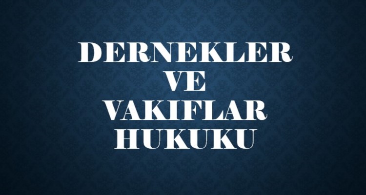 DERNEKLER VE VAKIFLAR HUKUKU