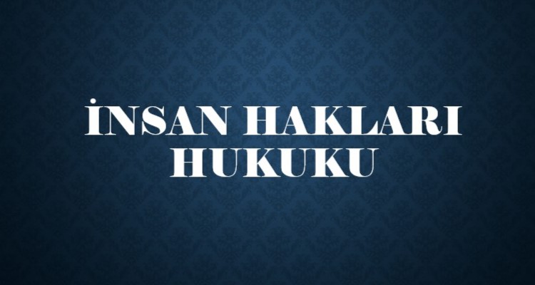 İNSAN HAKLARI HUKUKU (AYM - AİHM BAŞVURULARI)
