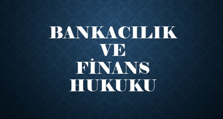 BANKACILIK VE FİNANS HUKUKU